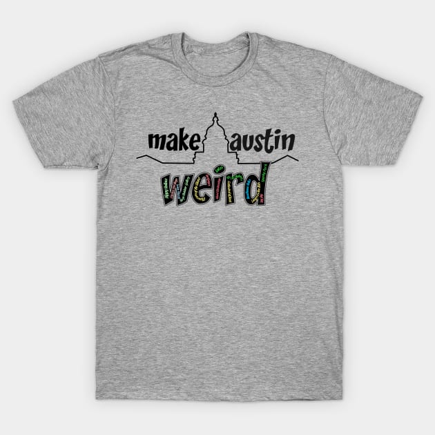 Make Austin Weird T-Shirt by rand0mity